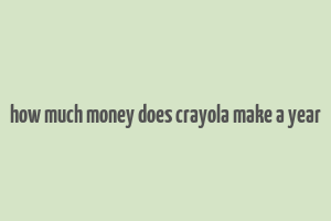 how much money does crayola make a year