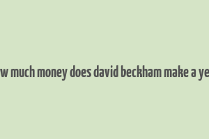 how much money does david beckham make a year