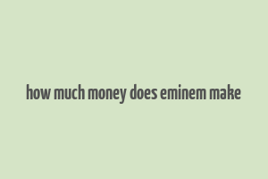 how much money does eminem make