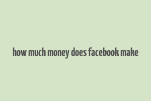 how much money does facebook make