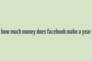 how much money does facebook make a year