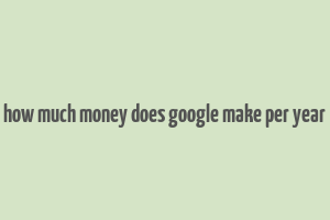 how much money does google make per year