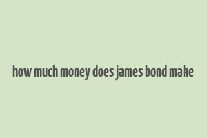 how much money does james bond make