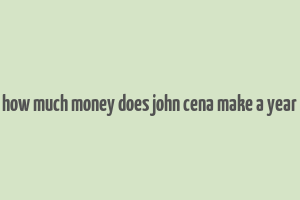 how much money does john cena make a year