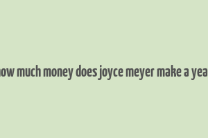 how much money does joyce meyer make a year