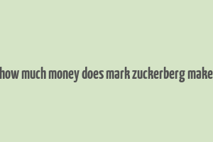 how much money does mark zuckerberg make