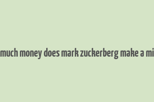 how much money does mark zuckerberg make a minute