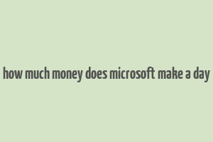 how much money does microsoft make a day