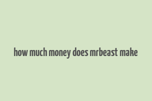 how much money does mrbeast make