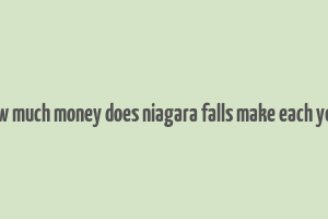 how much money does niagara falls make each year