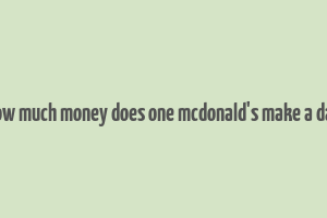 how much money does one mcdonald's make a day