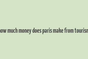 how much money does paris make from tourism