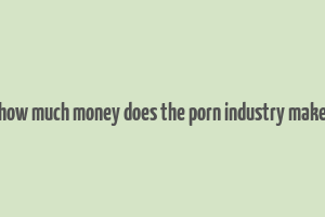 how much money does the porn industry make