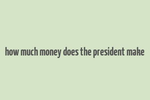 how much money does the president make