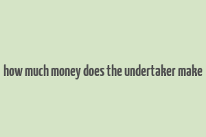 how much money does the undertaker make