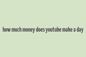 how much money does youtube make a day