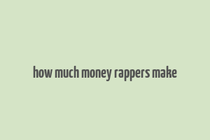 how much money rappers make