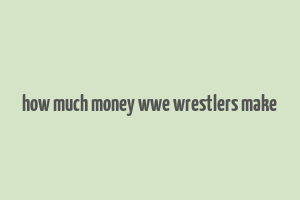 how much money wwe wrestlers make