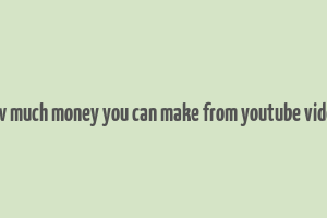 how much money you can make from youtube videos