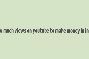 how much views on youtube to make money in india