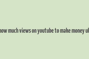 how much views on youtube to make money uk