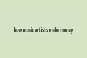 how music artists make money