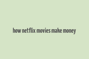 how netflix movies make money