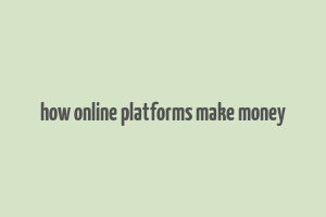 how online platforms make money