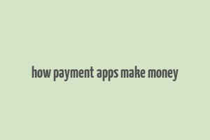 how payment apps make money