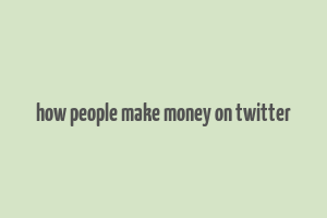 how people make money on twitter