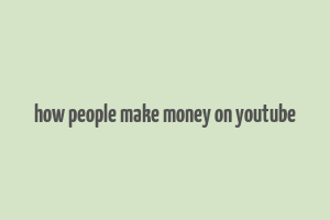 how people make money on youtube