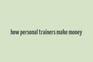 how personal trainers make money