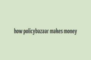 how policybazaar makes money