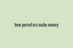 how pornstars make money