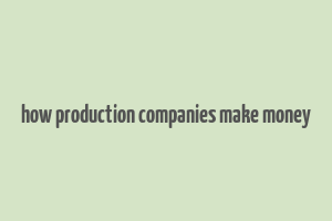 how production companies make money