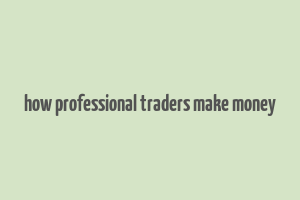 how professional traders make money