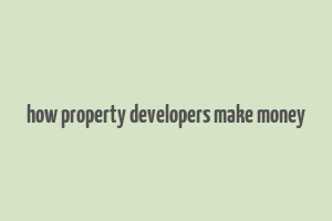 how property developers make money