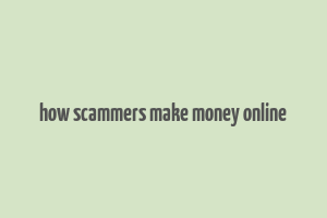 how scammers make money online