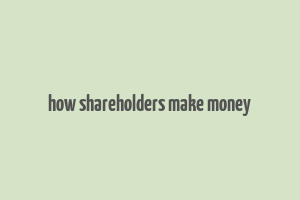 how shareholders make money