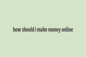 how should i make money online