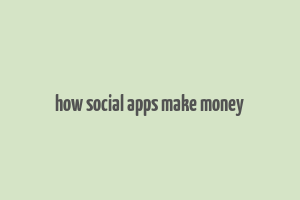 how social apps make money