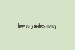 how sony makes money