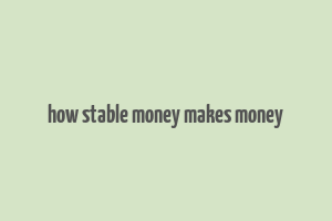 how stable money makes money