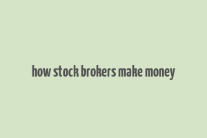 how stock brokers make money