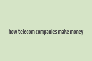 how telecom companies make money