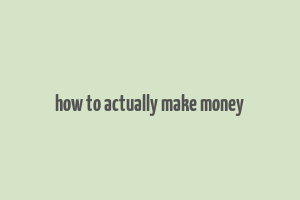 how to actually make money