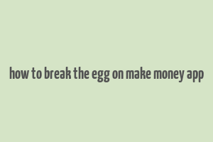 how to break the egg on make money app