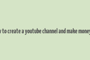 how to create a youtube channel and make money uk