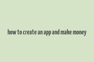 how to create an app and make money