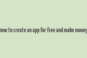 how to create an app for free and make money